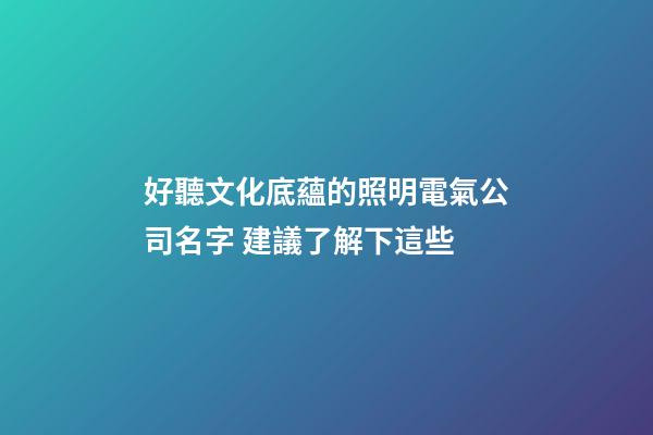 好聽文化底蘊的照明電氣公司名字 建議了解下這些-第1張-公司起名-玄機派